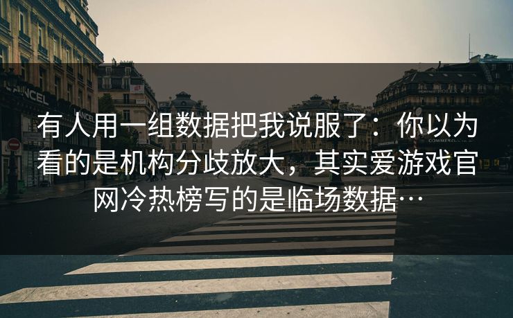 有人用一组数据把我说服了：你以为看的是机构分歧放大，其实爱游戏官网冷热榜写的是临场数据…