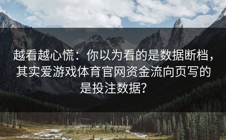 越看越心慌：你以为看的是数据断档，其实爱游戏体育官网资金流向页写的是投注数据？